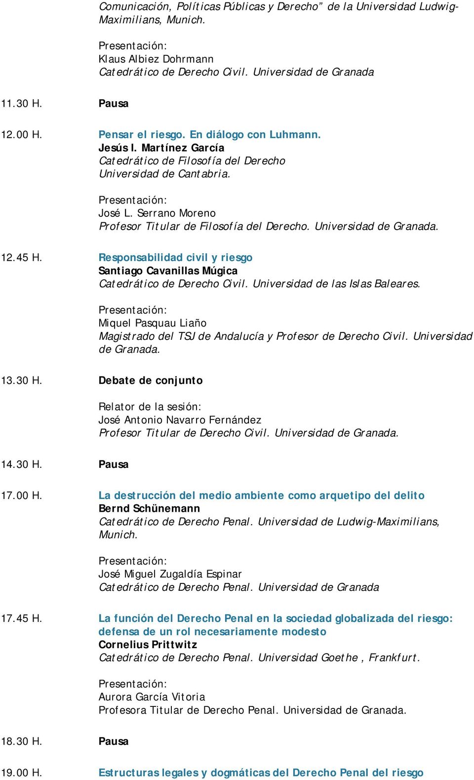 Universidad de Granada. 12.45 H. Responsabilidad civil y riesgo Santiago Cavanillas Múgica Catedrático de Derecho Civil. Universidad de las Islas Baleares.