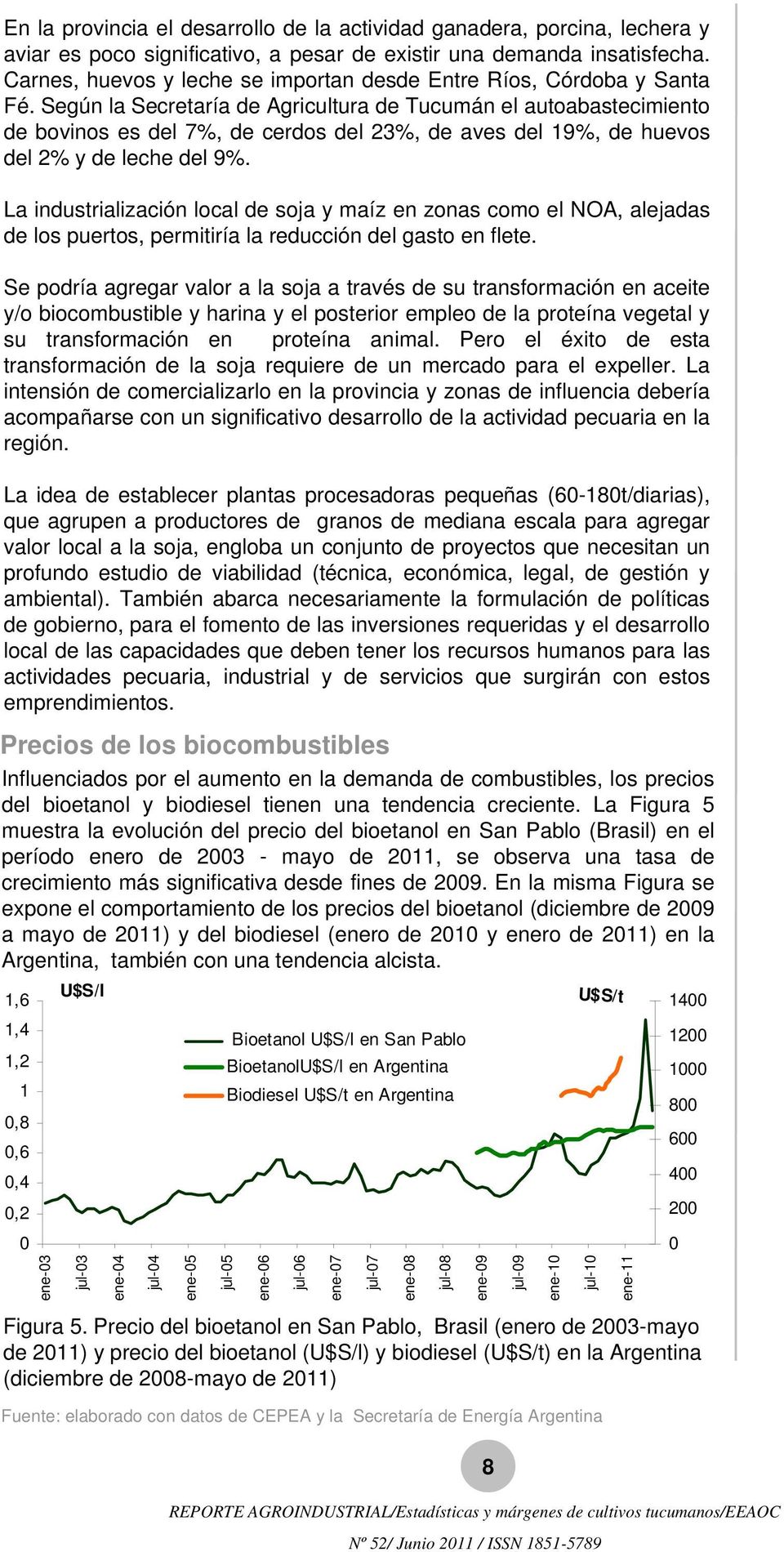Según la Secretaría de Agricultura de Tucumán el autoabastecimiento de bovinos es del 7%, de cerdos del 23%, de aves del 19%, de huevos del 2% y de leche del 9%.