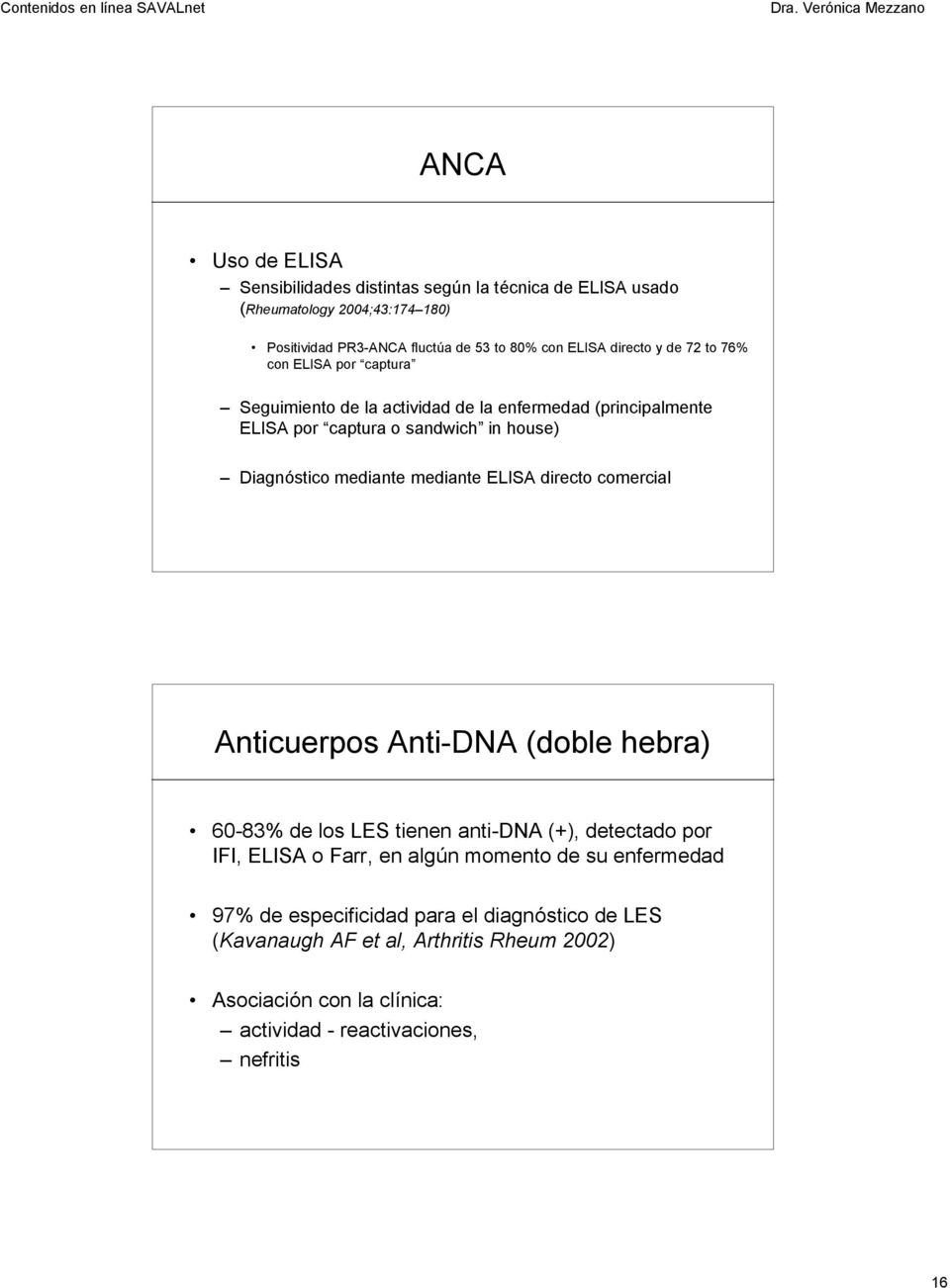mediante mediante ELISA directo comercial Anticuerpos Anti-DNA (doble hebra) 60-83% de los LES tienen anti-dna (+), detectado por IFI, ELISA o Farr, en algún