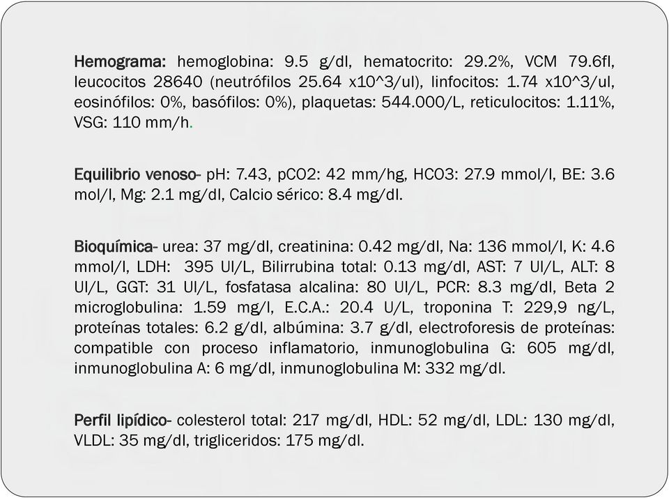 Bioquímica- urea: 37 mg/dl, creatinina: 0.42 mg/dl, Na: 136 mmol/l, K: 4.6 mmol/l, LDH: 395 UI/L, Bilirrubina total: 0.