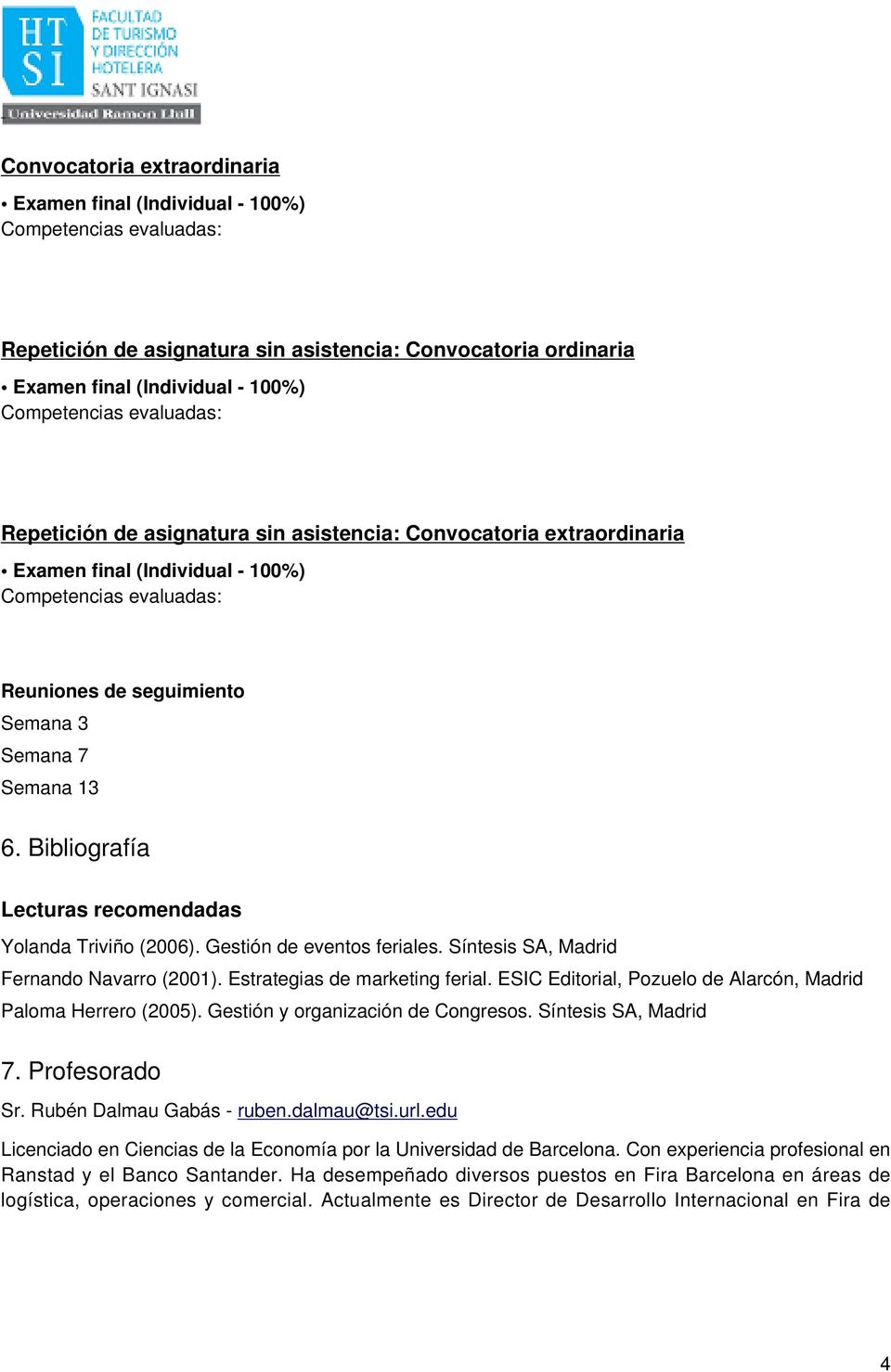 Gestión de eventos feriales. Síntesis SA, Madrid Fernando Navarro (2001). Estrategias de marketing ferial. ESIC Editorial, Pozuelo de Alarcón, Madrid Paloma Herrero (2005).