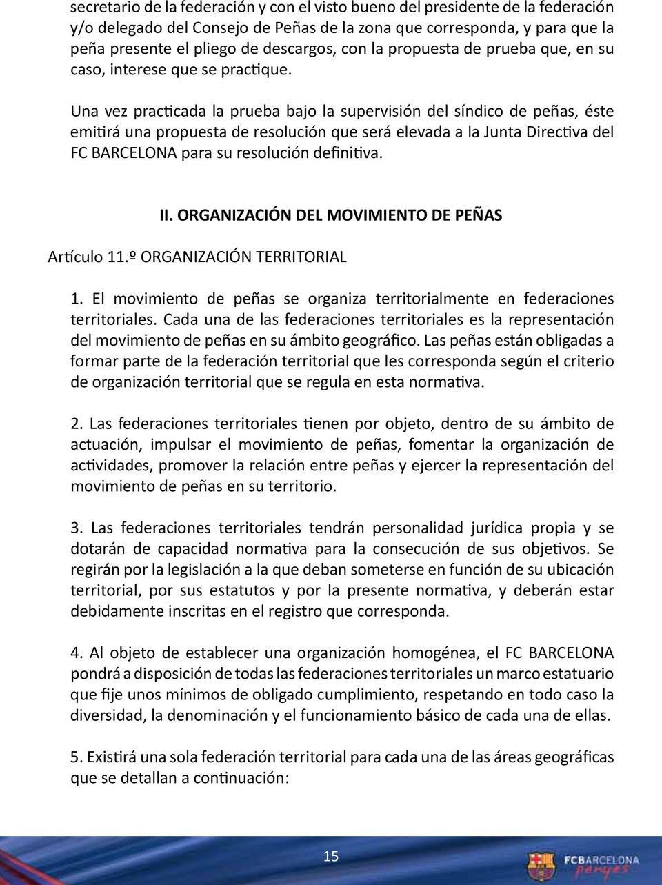 Una vez practicada la prueba bajo la supervisión del síndico de peñas, éste emitirá una propuesta de resolución que será elevada a la Junta Directiva del FC BARCELONA para su resolución definitiva.
