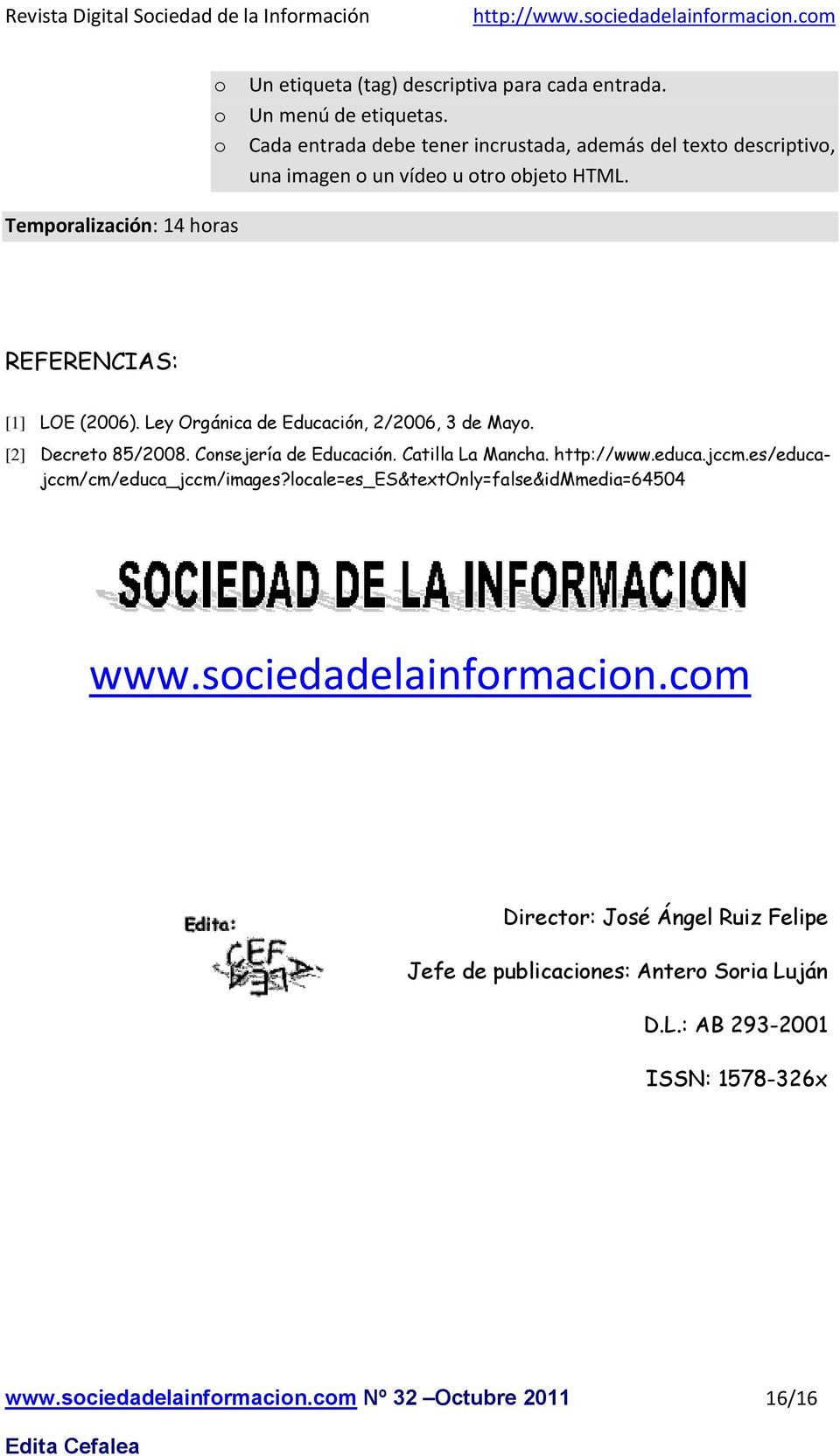 Ley Orgánica de Educación, 2/2006, 3 de May. [2] Decret 85/2008. Cnsejería de Educación. Catilla La Mancha. http://www.educa.jccm.es/educajccm/cm/educa_jccm/images?