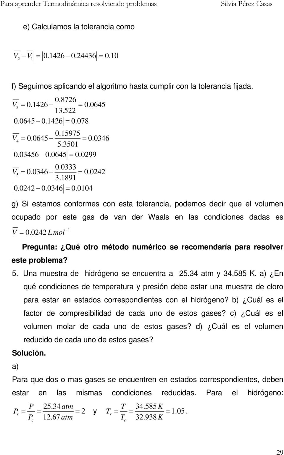 04 mol 1 regunta: Qué otro método numério se reomendaría para resolver este problema? 5. Una muestra de hidrógeno se enuentra a 5.4 atm y 4.585 K.
