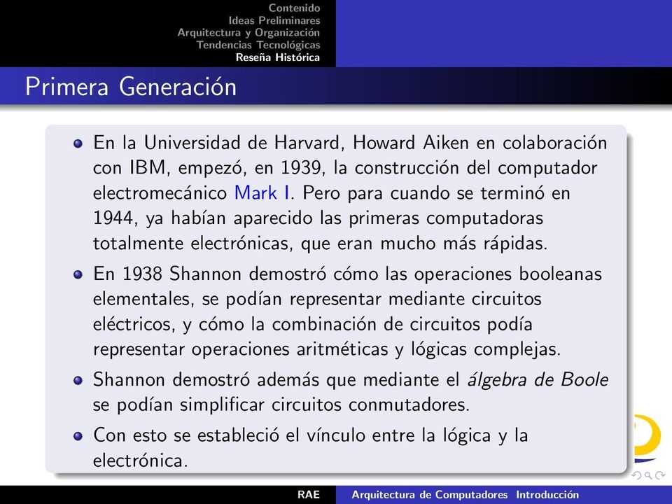 En 1938 Shannon demostró cómo las operaciones booleanas elementales, se podían representar mediante circuitos eléctricos, y cómo la combinación de circuitos podía