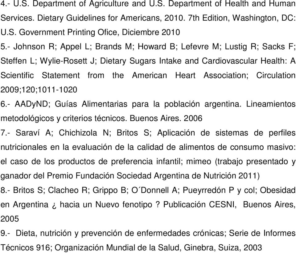 Association; Circulation 2009;120;1011-1020 6.- AADyND; Guías Alimentarias para la población argentina. Lineamientos metodológicos y criterios técnicos. Buenos Aires. 2006 7.