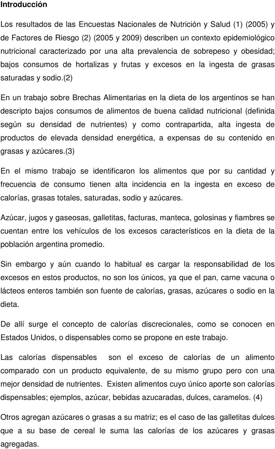 (2) En un trabajo sobre Brechas Alimentarias en la dieta de los argentinos se han descripto bajos consumos de alimentos de buena calidad nutricional (definida según su densidad de nutrientes) y como