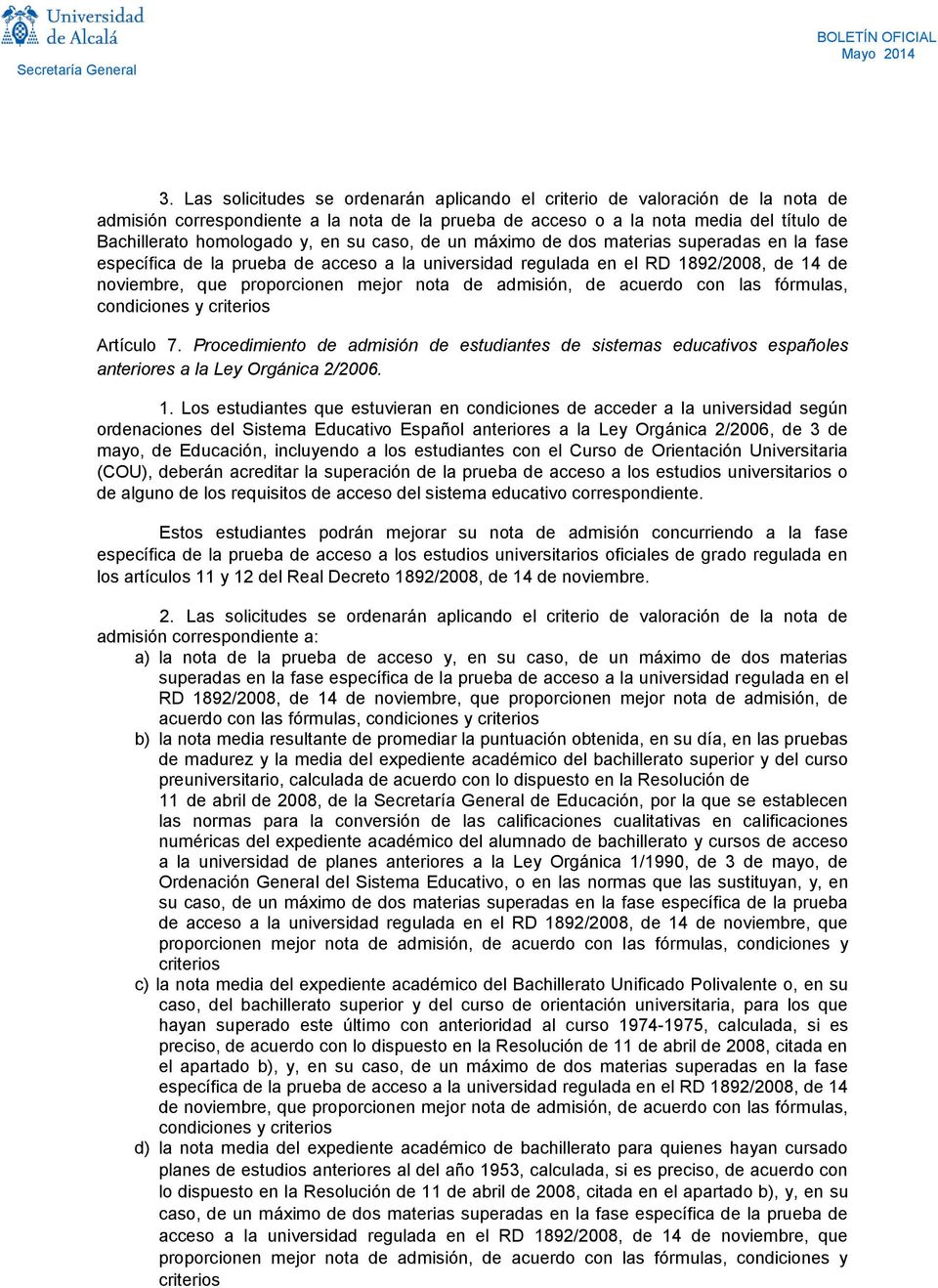 admisión, de acuerdo con las fórmulas, condiciones y criterios Artículo 7. Procedimiento de admisión de estudiantes de sistemas educativos españoles anteriores a la Ley Orgánica 2/2006. 1.