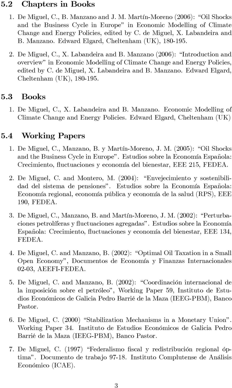 de Miguel, X. Labandeira and B. Manzano. Edward Elgard, Cheltenham (UK), 180-195. 5.3 Books 1. De Miguel, C., X. Labandeira and B. Manzano. Economic Modelling of Climate Change and Energy Policies.