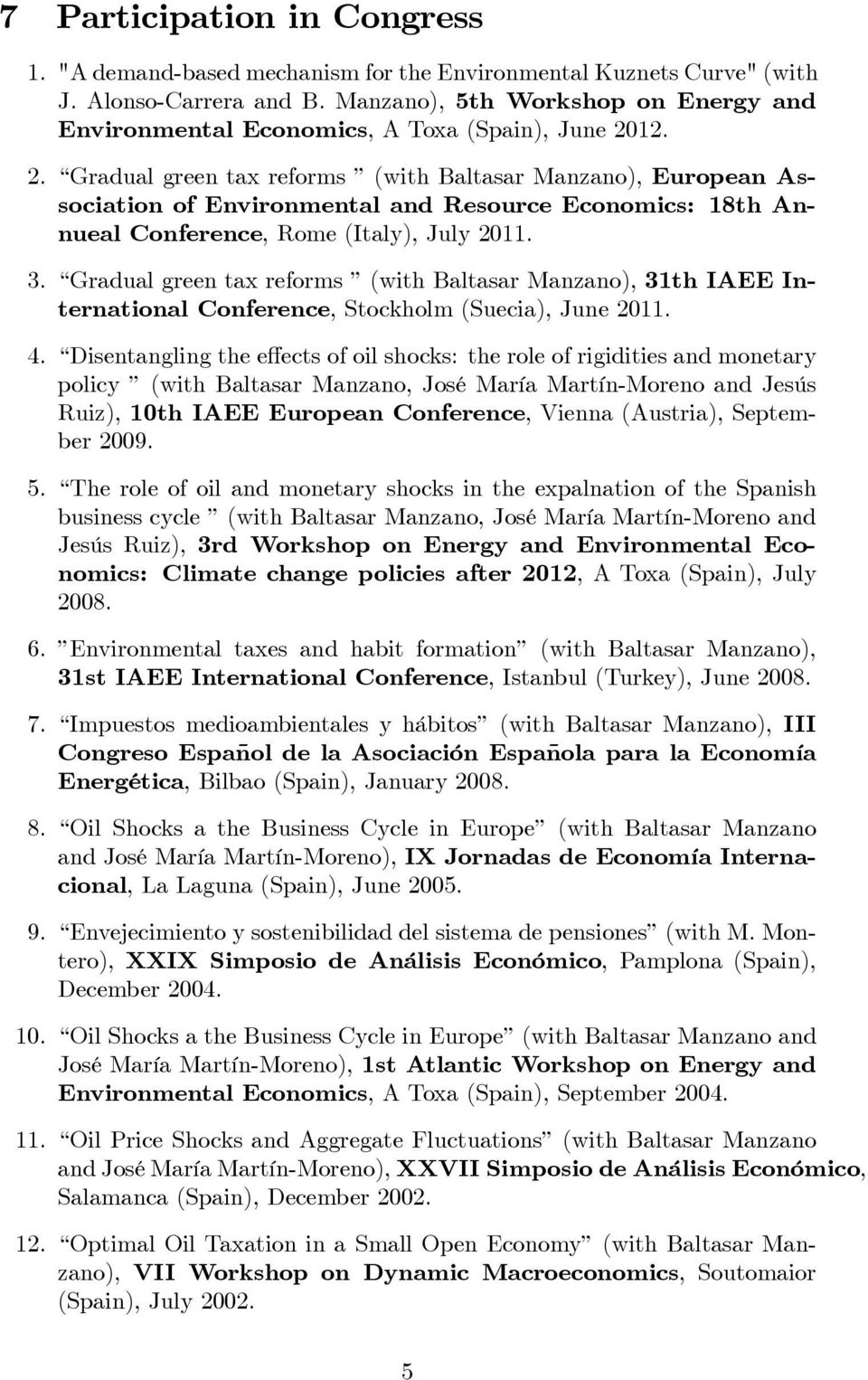 12. 2. Gradual green tax reforms (with Baltasar Manzano), European Association of Environmental and Resource Economics: 18th Annueal Conference, Rome (Italy), July 2011. 3.