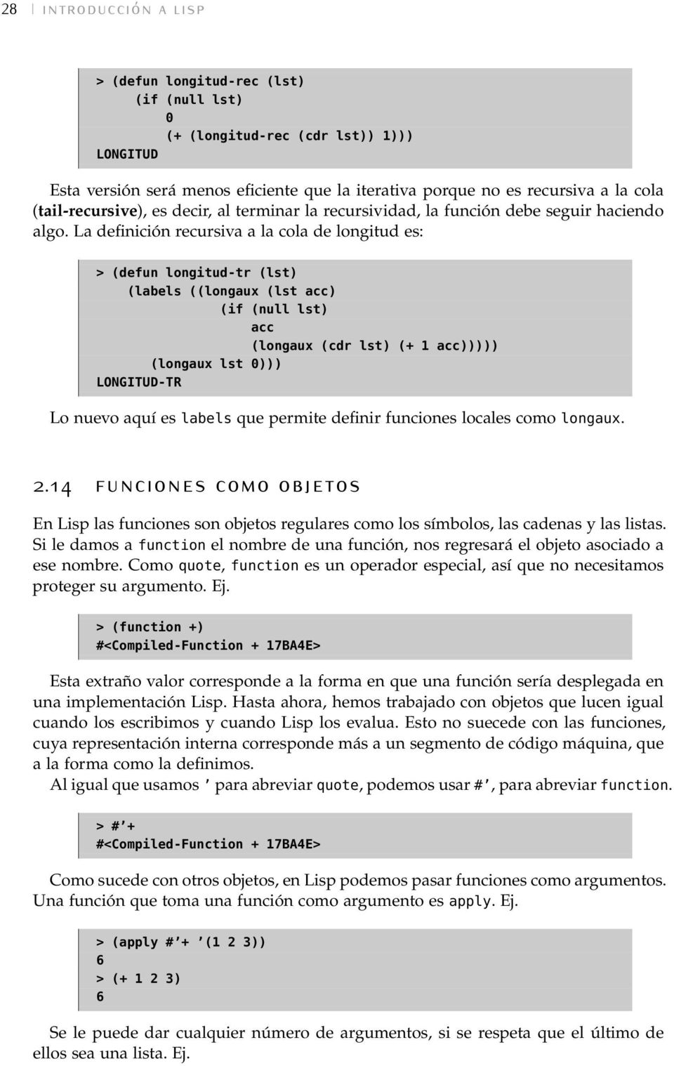 (longaux (cdr lst) (+ 1 acc))))) (longaux lst 0))) LONGITUD-TR Lo nuevo aquí es labels que permite definir funciones locales como longaux En Lisp las funciones son objetos regulares como los