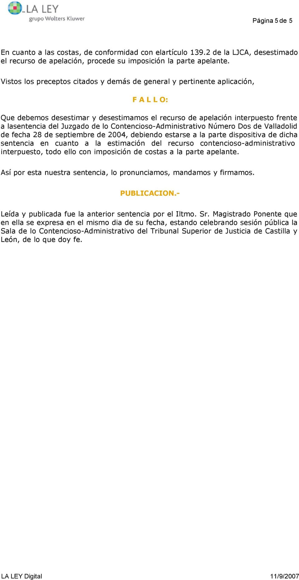 Contencioso-Administrativo Número Dos de Valladolid de fecha 28 de septiembre de 2004, debiendo estarse a la parte dispositiva de dicha sentencia en cuanto a la estimación del recurso