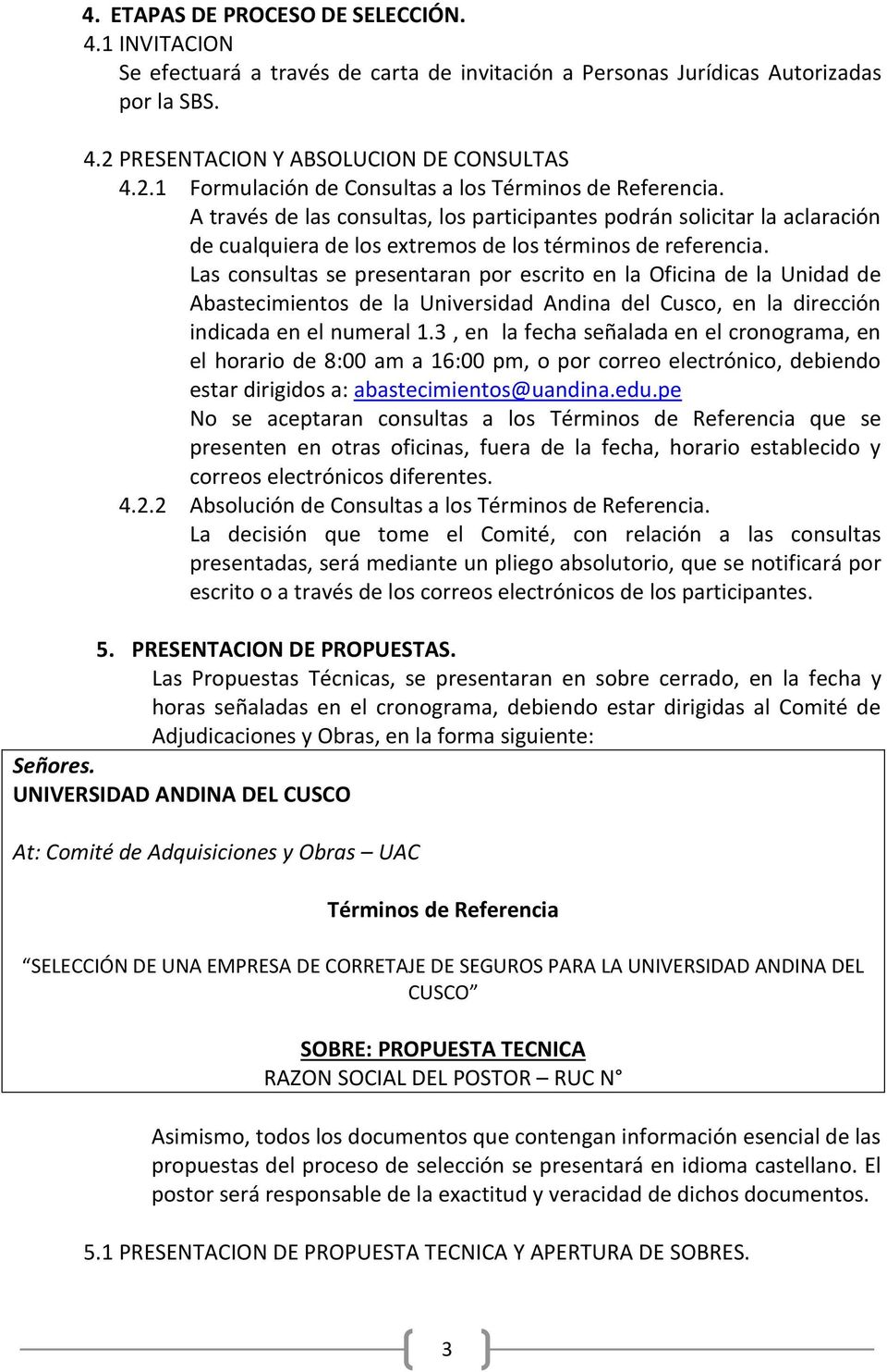 Las consultas se presentaran por escrito en la Oficina de la Unidad de Abastecimientos de la Universidad Andina del Cusco, en la dirección indicada en el numeral 1.