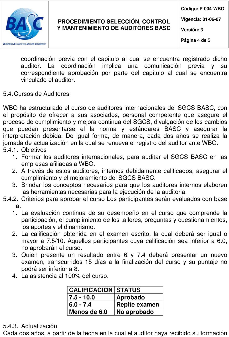 Cursos de Auditores WBO ha estructurado el curso de auditores internacionales del SGCS BASC, con el propósito de ofrecer a sus asociados, personal competente que asegure el proceso de cumplimiento y