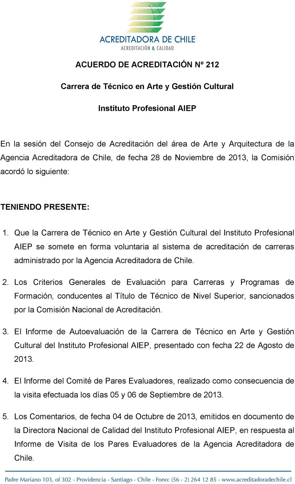 Que la Carrera de Técnico en Arte y Gestión Cultural del Instituto Profesional AIEP se somete en forma voluntaria al sistema de acreditación de carreras administrado por la Agencia Acreditadora de
