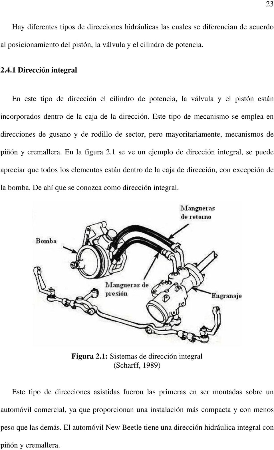 Este tipo de mecanismo se emplea en direcciones de gusano y de rodillo de sector, pero mayoritariamente, mecanismos de piñón y cremallera. En la figura 2.
