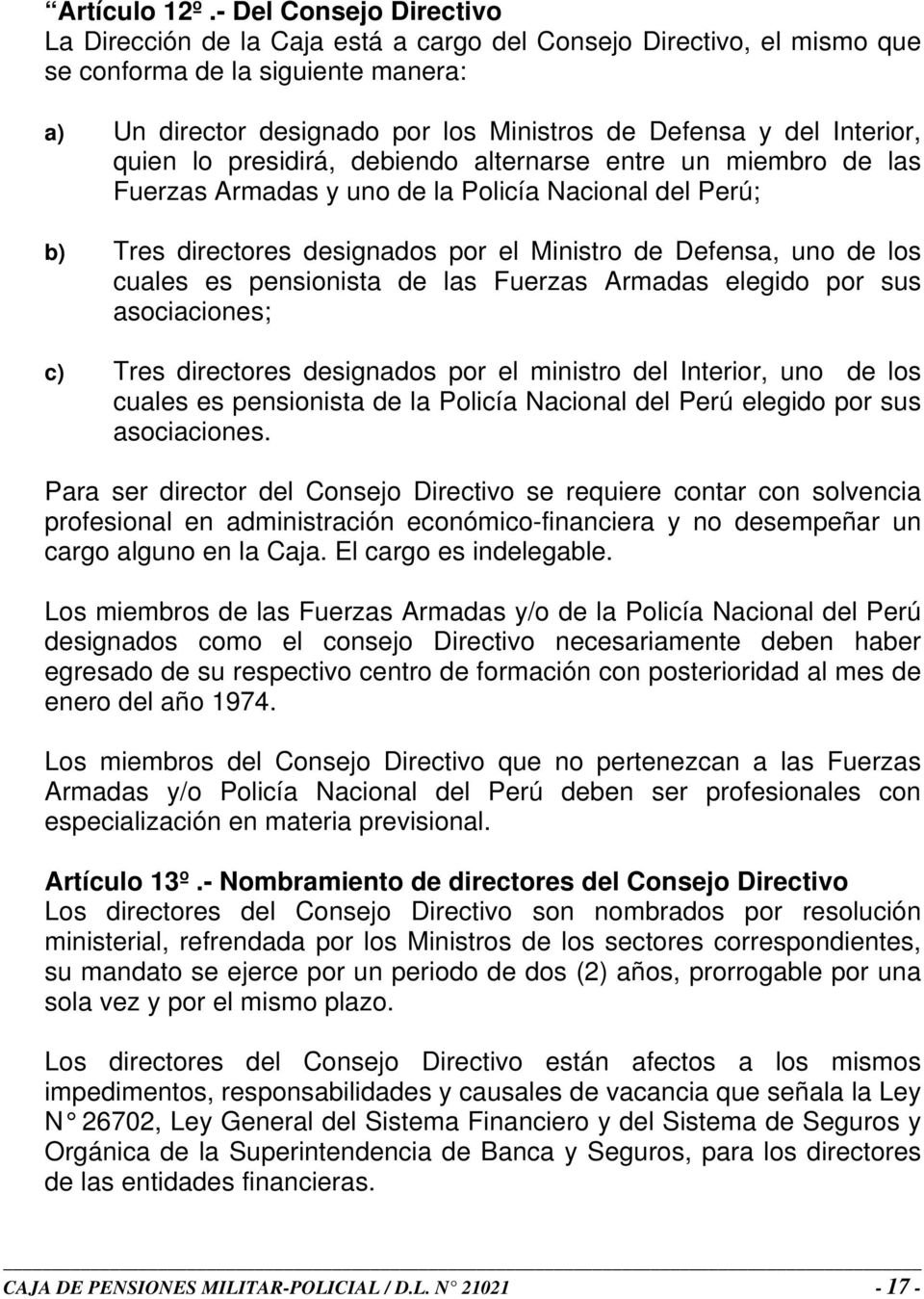 Interior, quien lo presidirá, debiendo alternarse entre un miembro de las Fuerzas Armadas y uno de la Policía Nacional del Perú; b) Tres directores designados por el Ministro de Defensa, uno de los