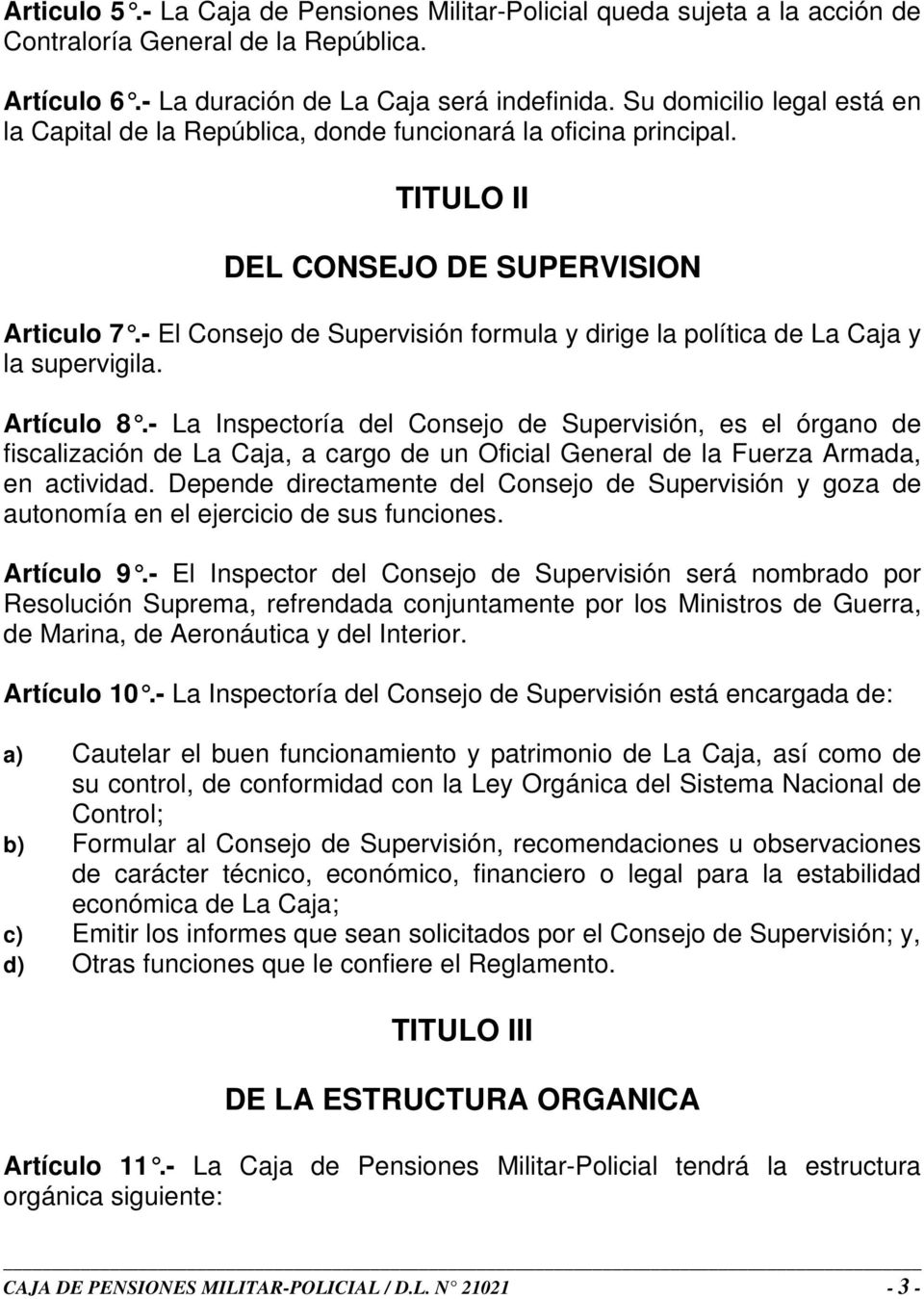 - El Consejo de Supervisión formula y dirige la política de La Caja y la supervigila. Artículo 8.