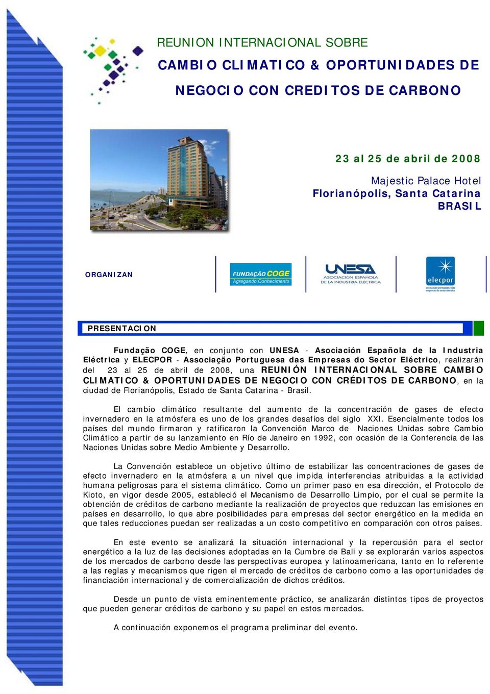 de 2008, una REUNIÓN INTERNACIONAL SOBRE CAMBIO CLIMATICO & OPORTUNIDADES DE NEGOCIO CON CRÉDITOS DE CARBONO, en la ciudad de Florianópolis, Estado de Santa Catarina - Brasil.