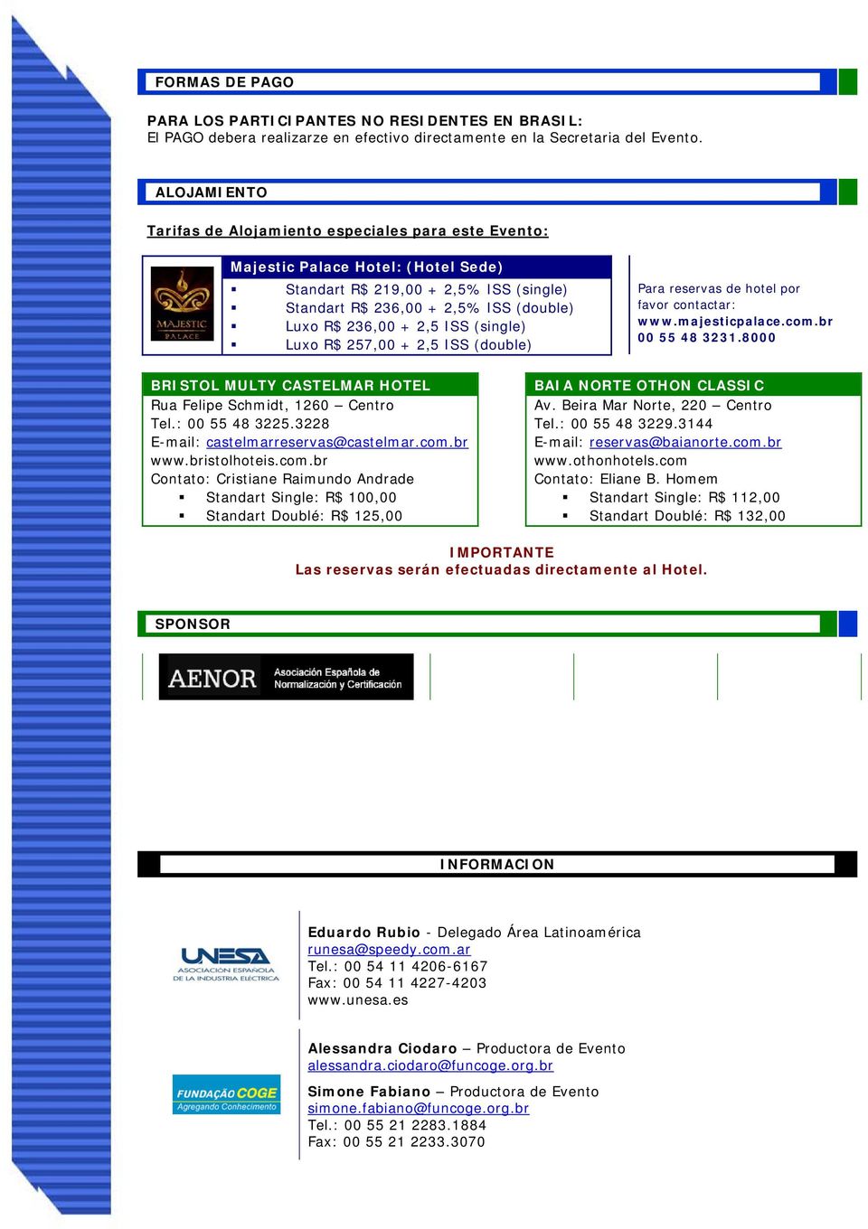 ISS (single) Luxo R$ 257,00 + 2,5 ISS (double) Para reservas de hotel por favor contactar: www.majesticpalace.com.br 00 55 48 3231.