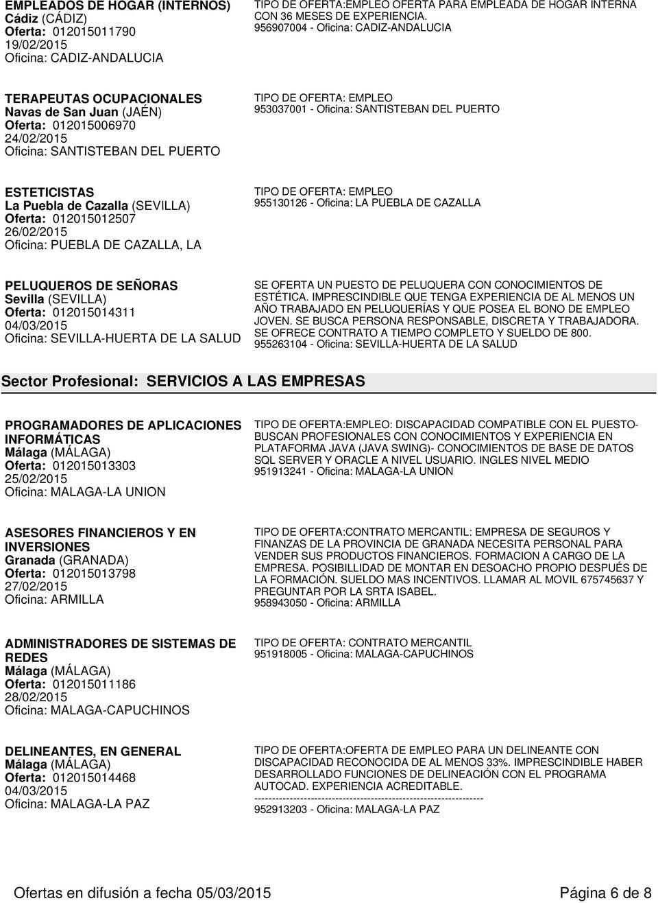 ESTETICISTAS La Puebla de Cazalla (SEVILLA) Oferta: 012015012507 Oficina: PUEBLA DE CAZALLA, LA 955130126 - Oficina: LA PUEBLA DE CAZALLA PELUQUEROS DE SEÑORAS Oferta: 012015014311 Oficina: