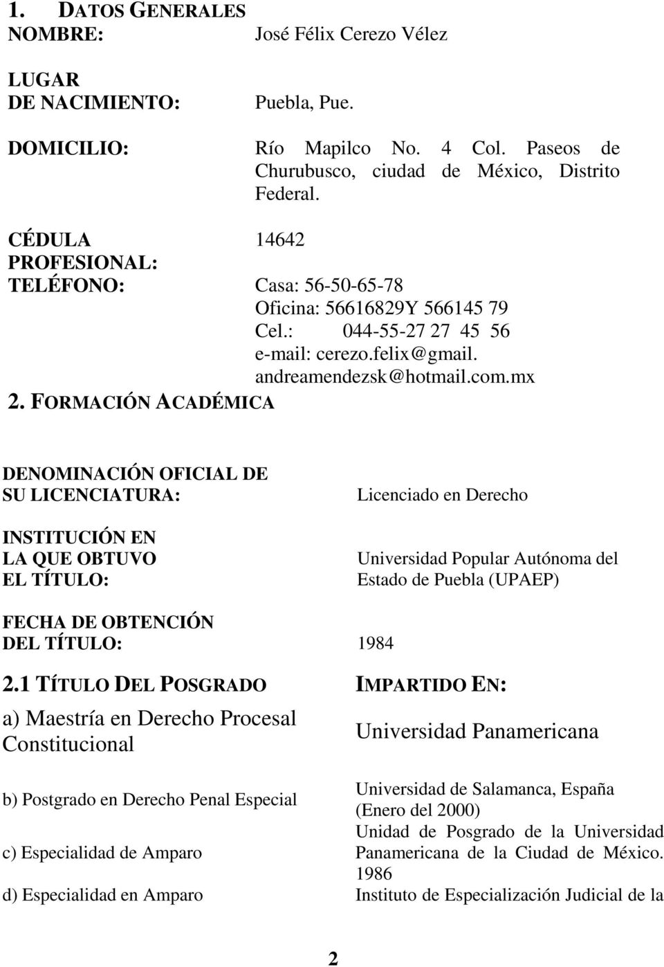 FORMACIÓN ACADÉMICA DENOMINACIÓN OFICIAL DE SU LICENCIATURA: INSTITUCIÓN EN LA QUE OBTUVO EL TÍTULO: Licenciado en Derecho Universidad Popular Autónoma del Estado de Puebla (UPAEP) FECHA DE OBTENCIÓN