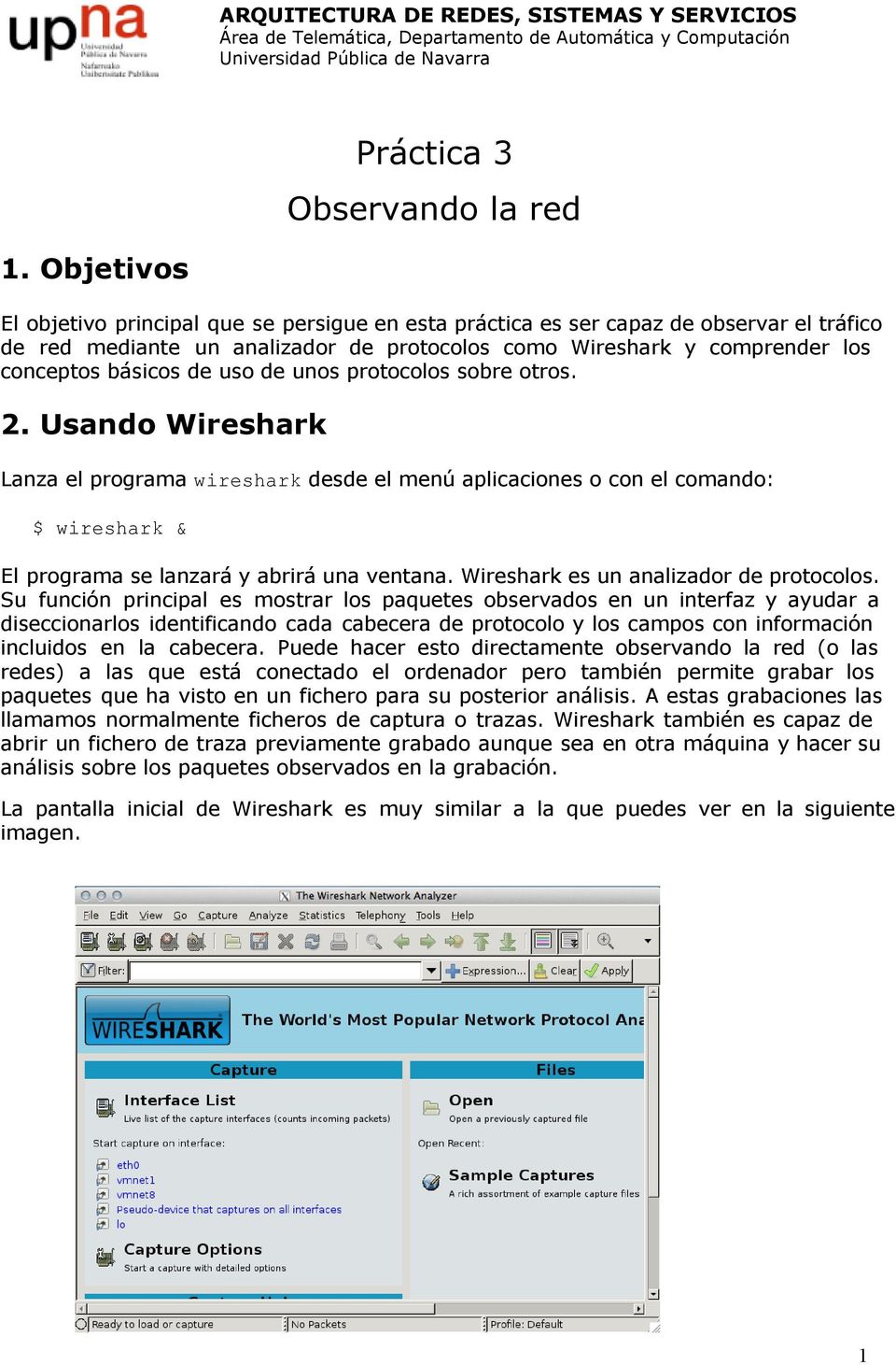 uso de unos protocolos sobre otros. 2. Usando Wireshark Lanza el programa wiresharkdesde el menú aplicaciones o con el comando: $ wireshark & El programa se lanzará y abrirá una ventana.
