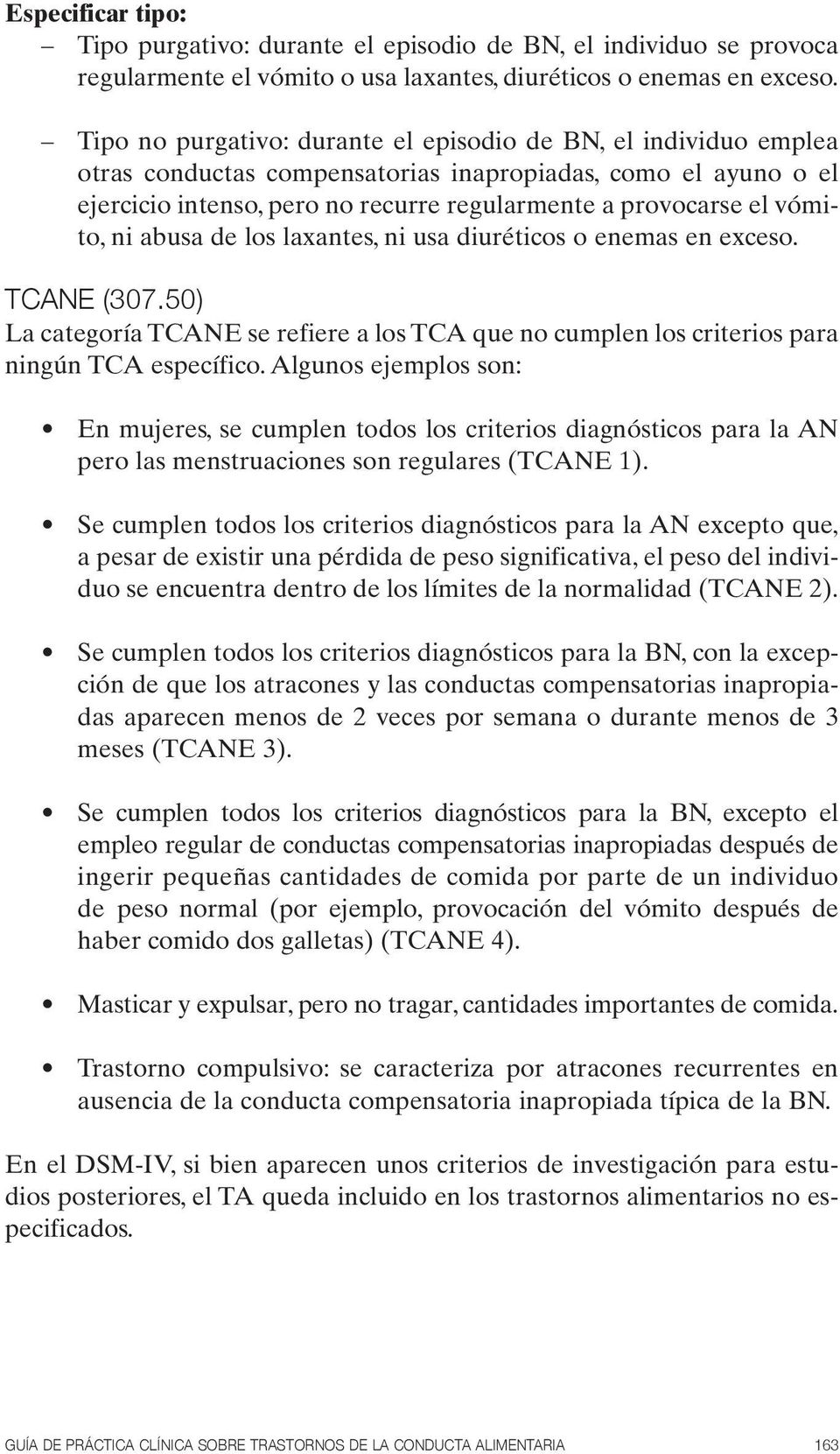vómito, ni abusa de los laxantes, ni usa diuréticos o enemas en exceso. tcane (307.50) La categoría TCANE se refiere a los TCA que no cumplen los criterios para ningún TCA específico.