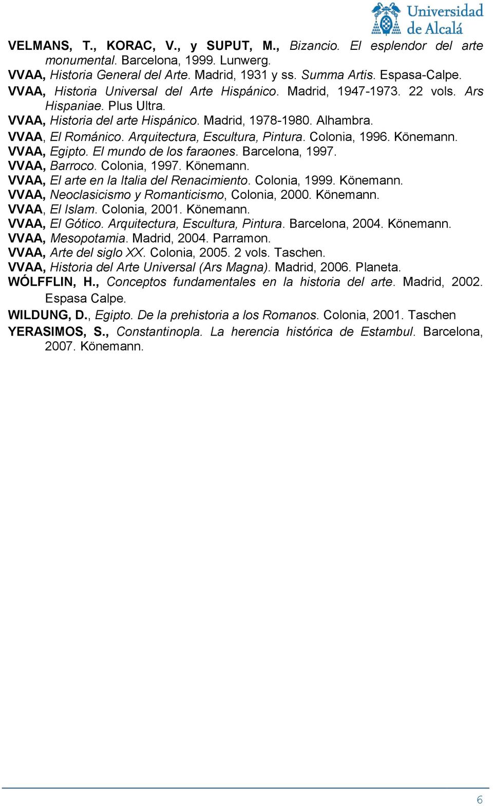 Arquitectura, Escultura, Pintura. Colonia, 1996. Könemann. VVAA, Egipto. El mundo de los faraones. Barcelona, 1997. VVAA, Barroco. Colonia, 1997. Könemann. VVAA, El arte en la Italia del Renacimiento.