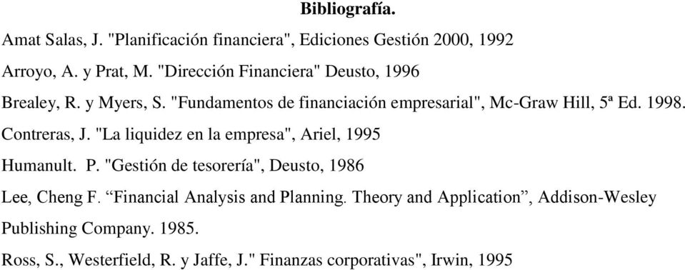 Contreras, J. "La liquidez en la empresa", Ariel, 1995 Humanult. P. "Gestión de tesorería", Deusto, 1986 Lee, Cheng F.