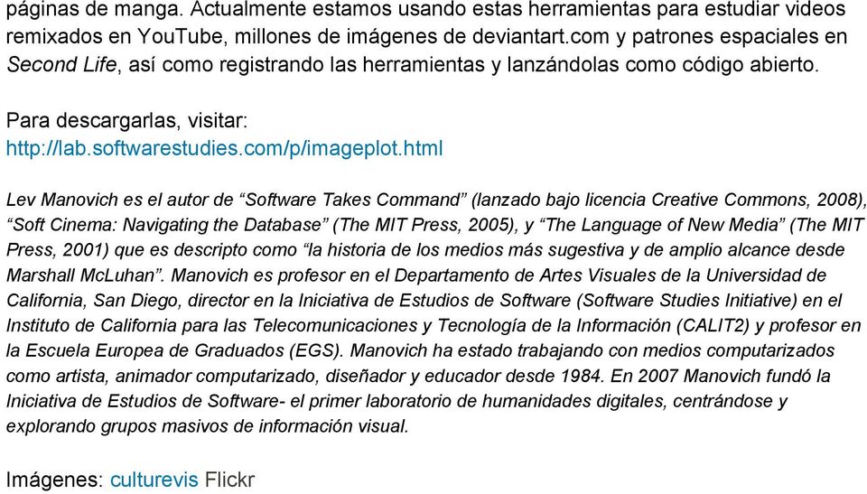html Lev Manovich es el autor de Software Takes Command (lanzado bajo licencia Creative Commons, 2008), Soft Cinema: Navigating the Database (The MIT Press, 2005), y The Language of New Media (The