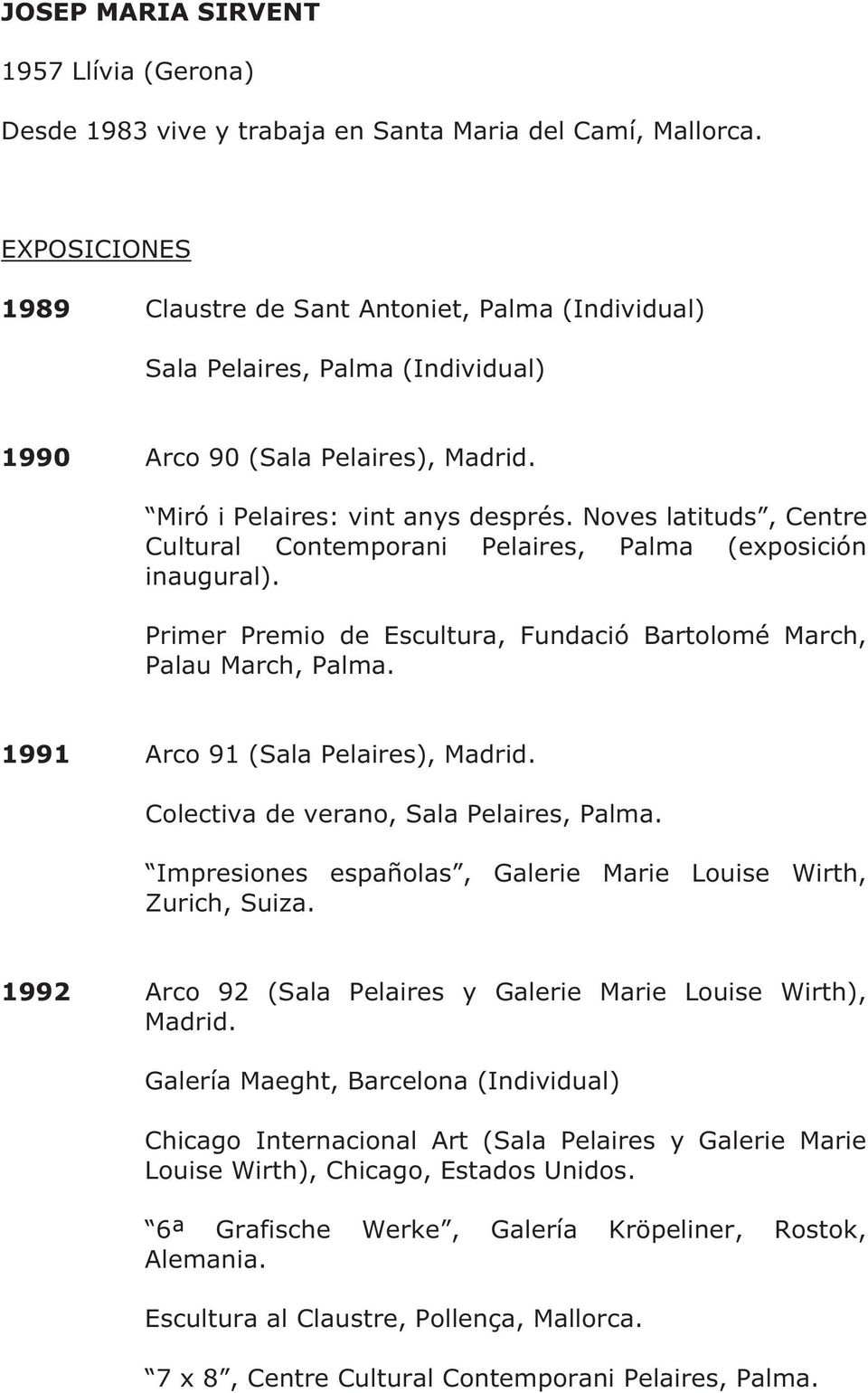 Noves latituds, Centre Cultural Contemporani Pelaires, Palma (exposición inaugural). Primer Premio de Escultura, Fundació Bartolomé March, Palau March, Palma. 1991 Arco 91 (Sala Pelaires), Madrid.