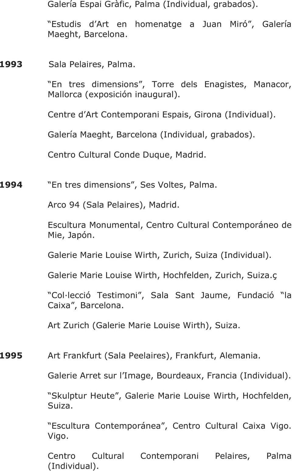 Centro Cultural Conde Duque, Madrid. 1994 En tres dimensions, Ses Voltes, Palma. Arco 94 (Sala Pelaires), Madrid. Escultura Monumental, Centro Cultural Contemporáneo de Mie, Japón.
