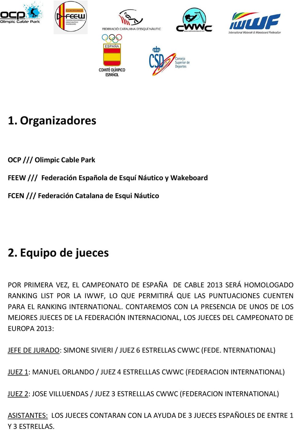 CONTAREMOS CON LA PRESENCIA DE UNOS DE LOS MEJORES JUECES DE LA FEDERACIÓN INTERNACIONAL, LOS JUECES DEL CAMPEONATO DE EUROPA 2013: JEFE DE JURADO: SIMONE SIVIERI / JUEZ 6 ESTRELLAS CWWC (FEDE.