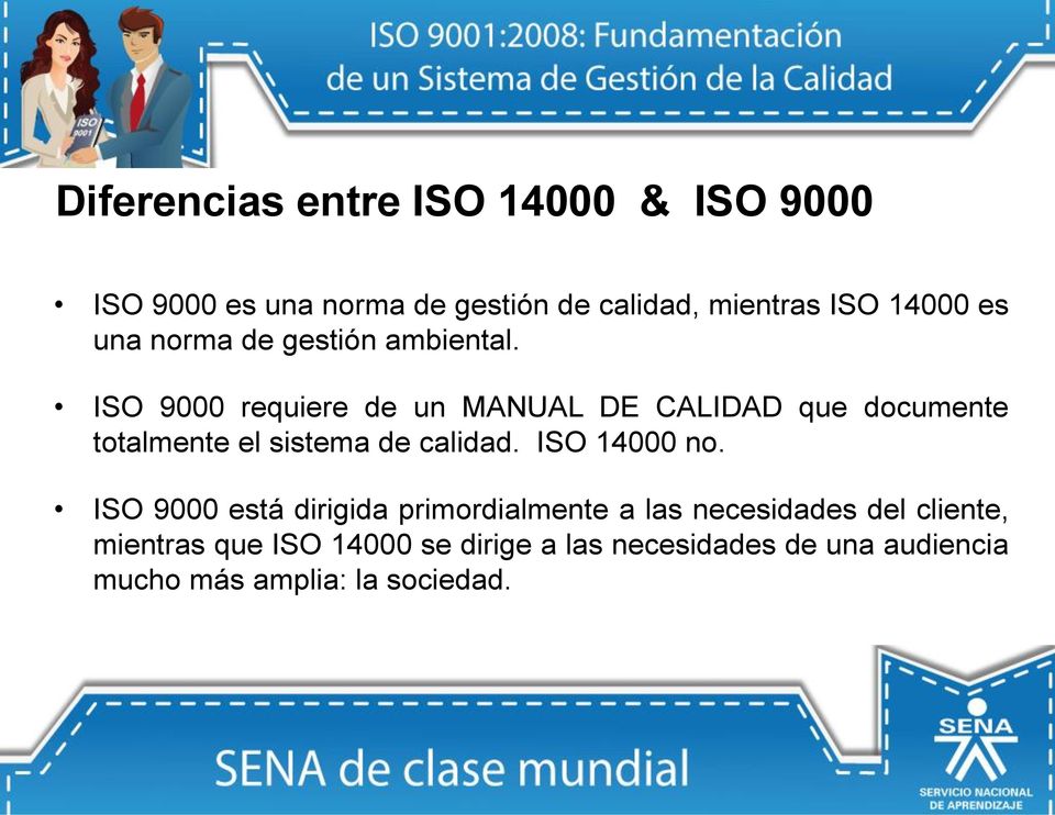 ISO 9000 requiere de un MANUAL DE CALIDAD que documente totalmente el sistema de calidad. ISO 14000 no.