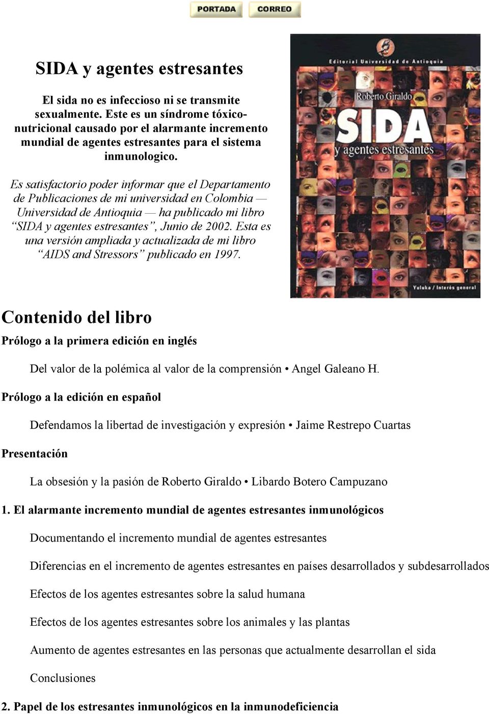 Es satisfactorio poder informar que el Departamento de Publicaciones de mi universidad en Colombia Universidad de Antioquia ha publicado mi libro SIDA y agentes estresantes, Junio de 2002.