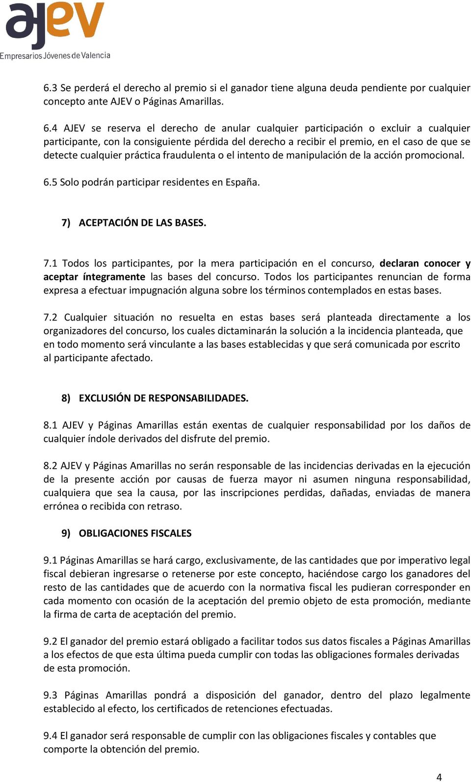 práctica fraudulenta o el intento de manipulación de la acción promocional. 6.5 Solo podrán participar residentes en España. 7)