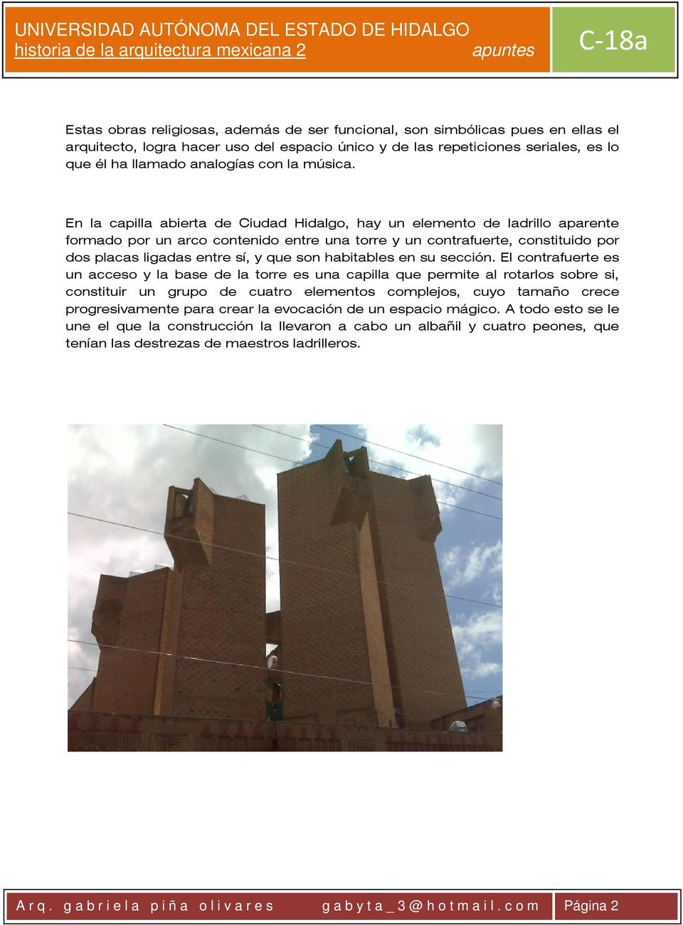 En la capilla abierta de Ciudad Hidalgo, hay un elemento de ladrillo aparente formado por un arco contenido entre una torre y un contrafuerte, constituido por dos placas ligadas entre sí, y que son