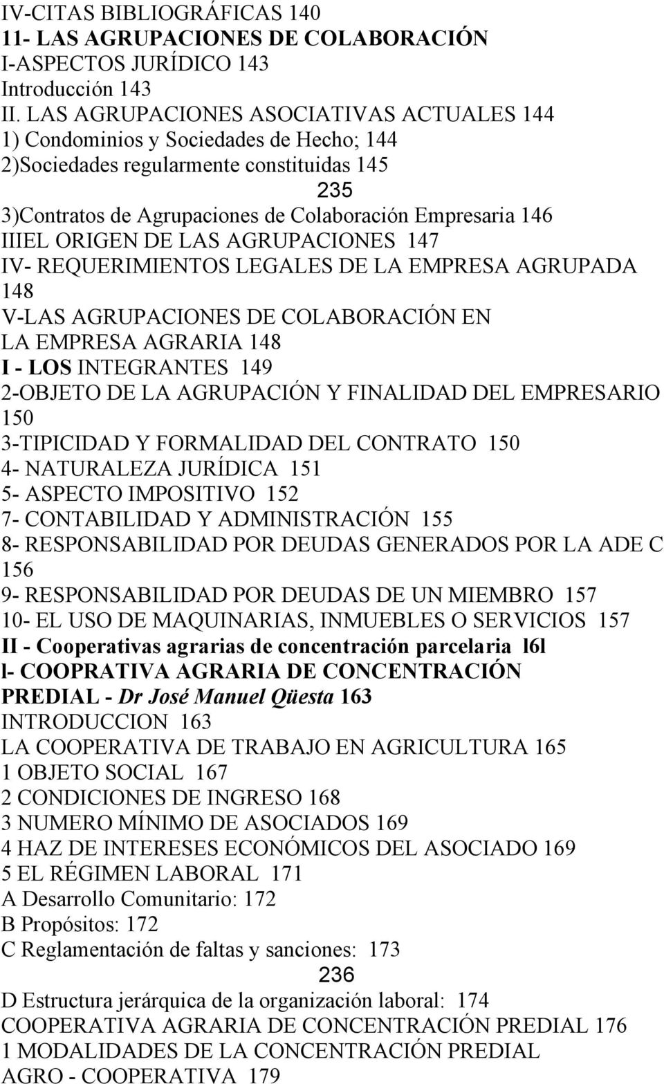 ORIGEN DE LAS AGRUPACIONES 147 IV- REQUERIMIENTOS LEGALES DE LA EMPRESA AGRUPADA 148 V-LAS AGRUPACIONES DE COLABORACIÓN EN LA EMPRESA AGRARIA 148 I - LOS INTEGRANTES 149 2-OBJETO DE LA AGRUPACIÓN Y