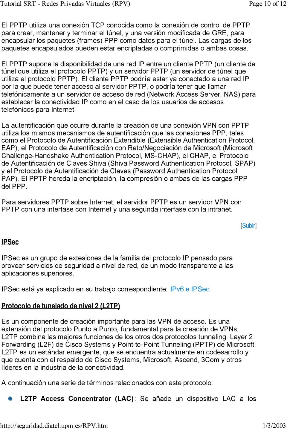 El PPTP supone la disponibilidad de una red IP entre un cliente PPTP (un cliente de túnel que utiliza el protocolo PPTP) y un servidor PPTP (un servidor de túnel que utiliza el protocolo PPTP).