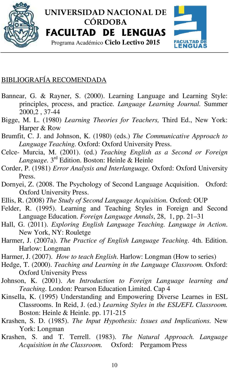 3 rd Edition. Boston: Heinle & Heinle Corder, P. (1981) Error Analysis and Interlanguage. Oxford: Oxford University Press. Dornyei, Z. (2008. The Psychology of Second Language Acquisition.
