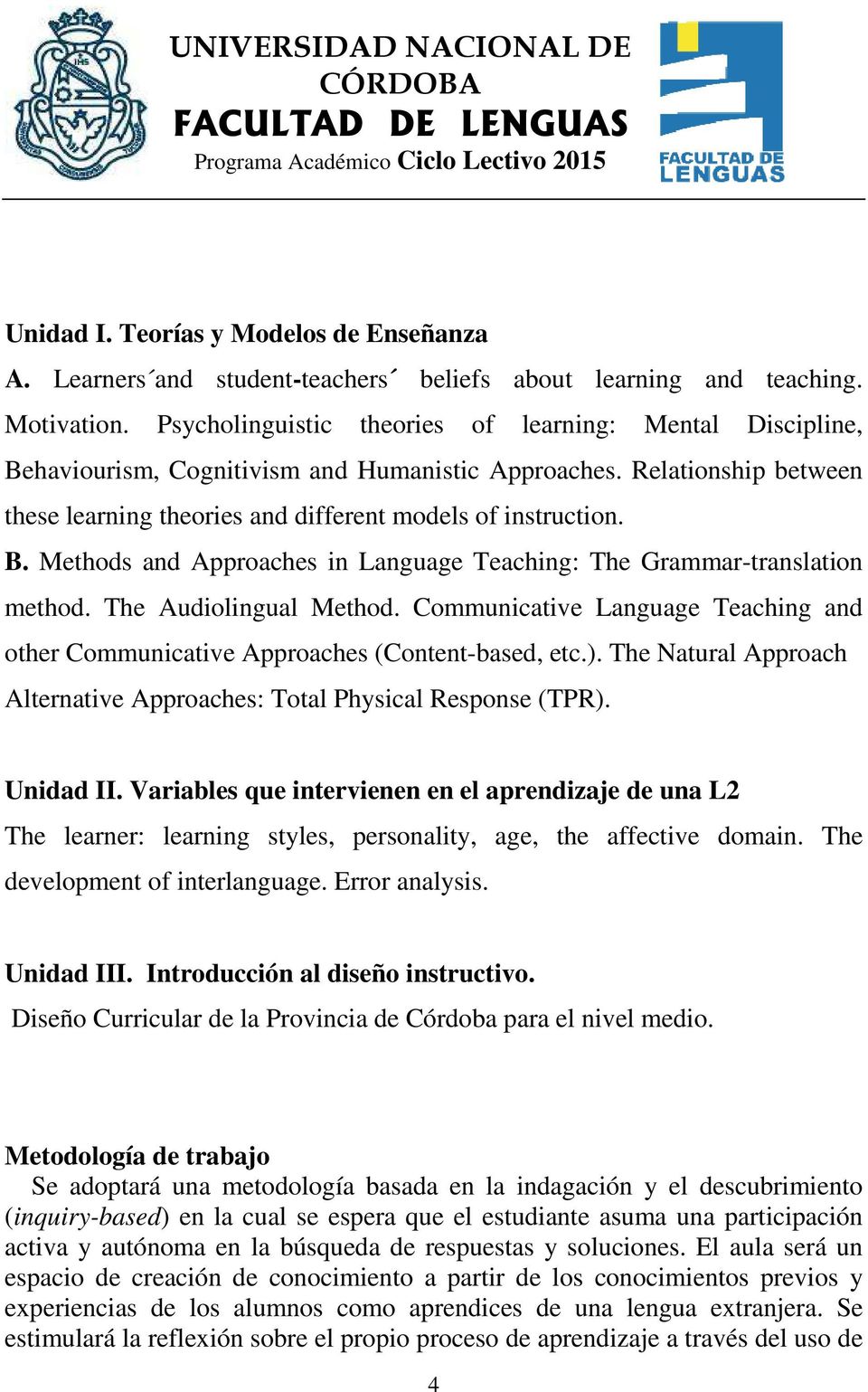 The Audiolingual Method. Communicative Language Teaching and other Communicative Approaches (Content-based, etc.). The Natural Approach Alternative Approaches: Total Physical Response (TPR).
