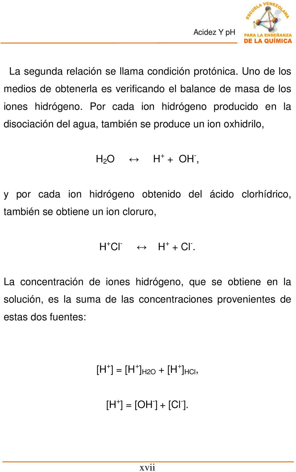 obtenido del ácido clorhídrico, también se obtiene un ion cloruro, H + Cl - H + + Cl -.
