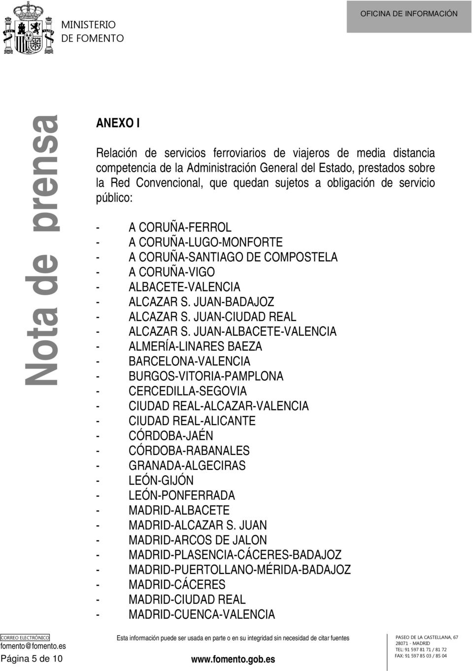 JUAN-ALBACETE-VALENCIA - ALMERÍA-LINARES BAEZA - BARCELONA-VALENCIA - BURGOS-VITORIA-PAMPLONA - CERCEDILLA-SEGOVIA - CIUDAD REAL-ALCAZAR-VALENCIA - CIUDAD REAL-ALICANTE - CÓRDOBA-JAÉN -