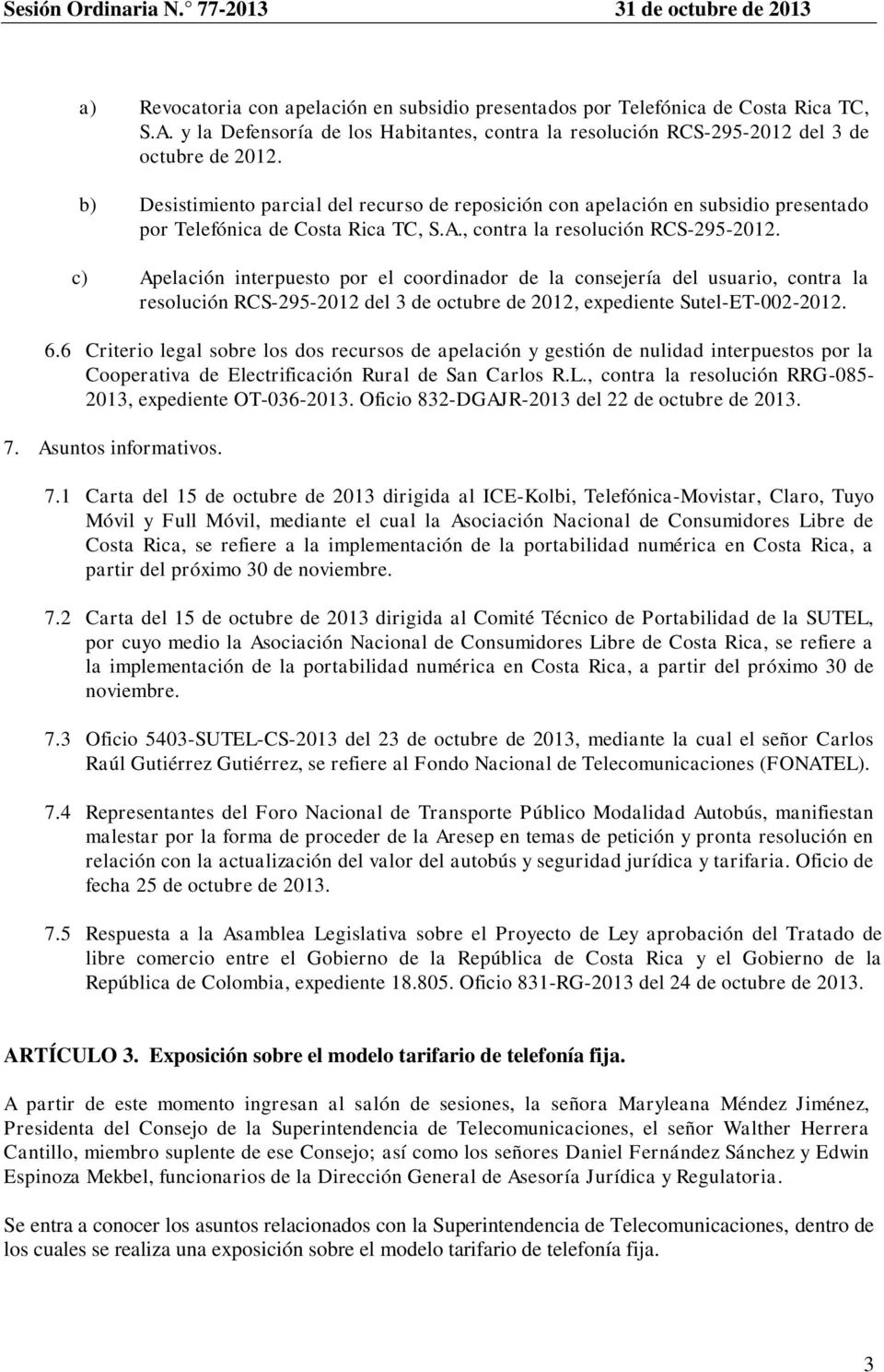 c) Apelación interpuesto por el coordinador de la consejería del usuario, contra la resolución RCS-295-2012 del 3 de octubre de 2012, expediente Sutel-ET-002-2012. 6.