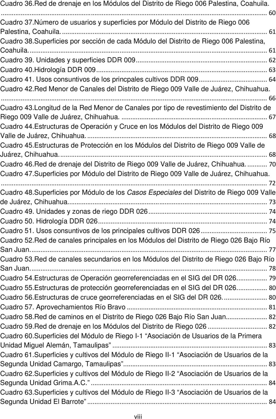 Usos consuntivos de los princpales cultivos DDR 009... 64 Cuadro 42.Red Menor de Canales del Distrito de Riego 009 Valle de Juárez, Chihuahua.... 66 Cuadro 43.
