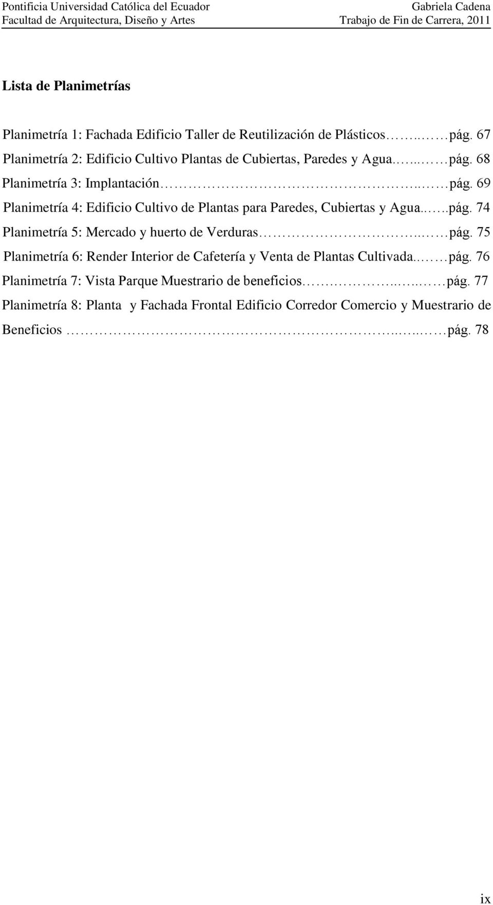 68 Planimetría 3: Implantación.. pág. 69 Planimetría 4: Edificio Cultivo de Plantas para Paredes, Cubiertas y Agua....pág. 74 Planimetría 5: Mercado y huerto de Verduras.