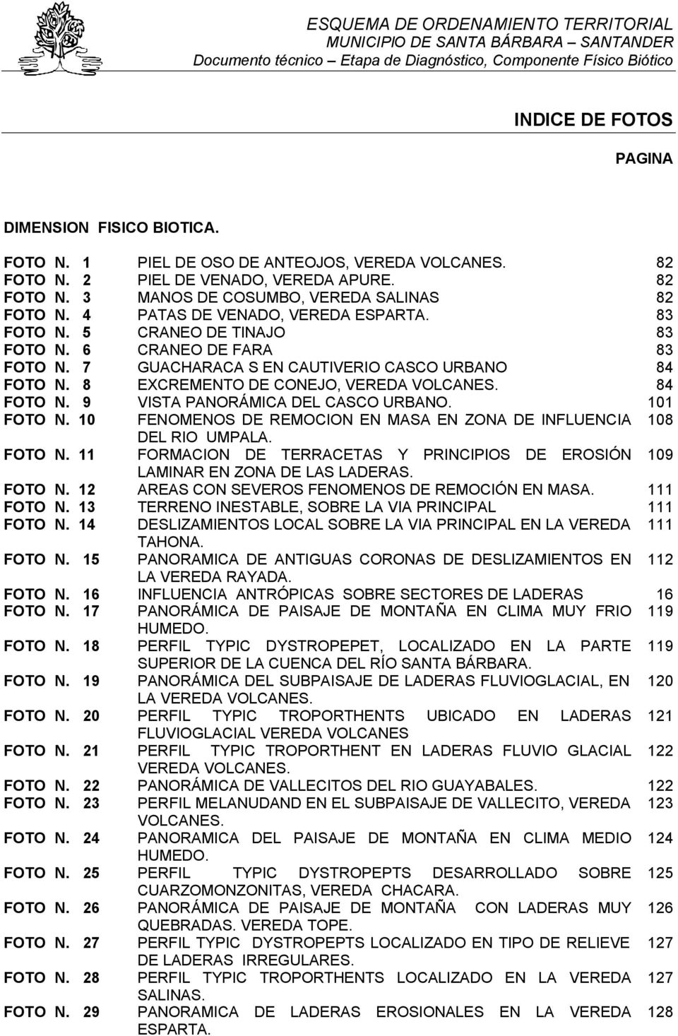 84 FOTO N. 9 VISTA PANORÁMICA DEL CASCO URBANO. 101 FOTO N. 10 FENOMENOS DE REMOCION EN MASA EN ZONA DE INFLUENCIA 108 DEL RIO UMPALA. FOTO N. 11 FORMACION DE TERRACETAS Y PRINCIPIOS DE EROSIÓN 109 LAMINAR EN ZONA DE LAS LADERAS.