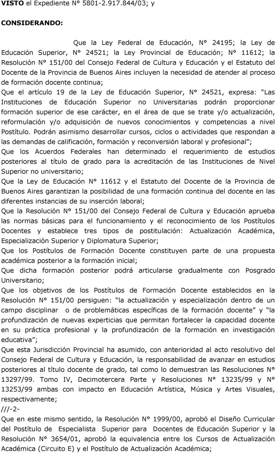 y Educación y el Estatuto del Docente de la Provincia de Buenos Aires incluyen la necesidad de atender al proceso de formación docente continua; Que el artículo 19 de la Ley de Educación Superior, N