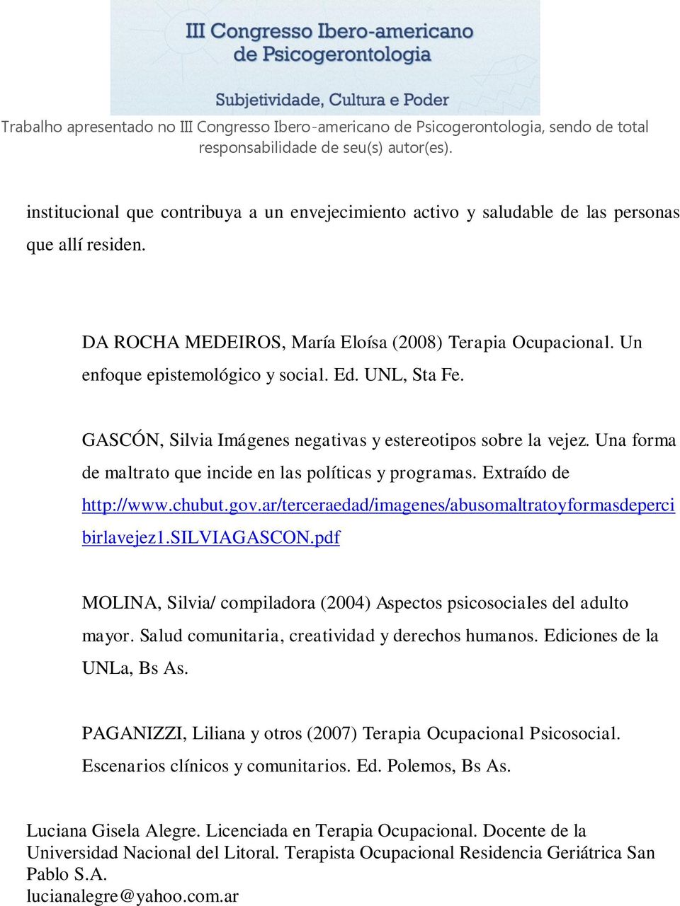 ar/terceraedad/imagenes/abusomaltratoyformasdeperci birlavejez1.silviagascon.pdf MOLINA, Silvia/ compiladora (2004) Aspectos psicosociales del adulto mayor.